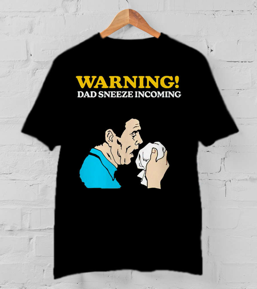 Warning Dad Sneeze Incoming Iconic Humor T-Shirt