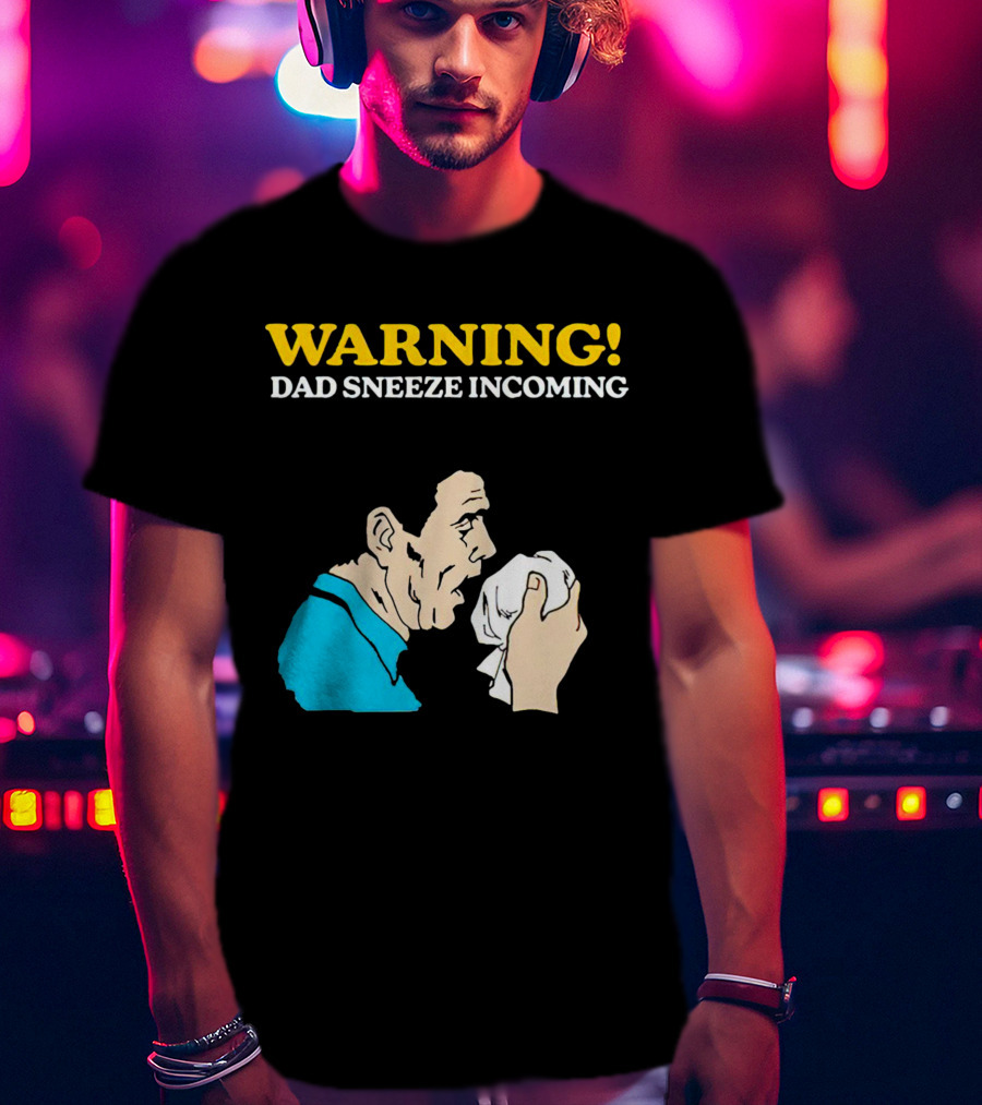 Warning Dad Sneeze Incoming Iconic Humor T-Shirt
