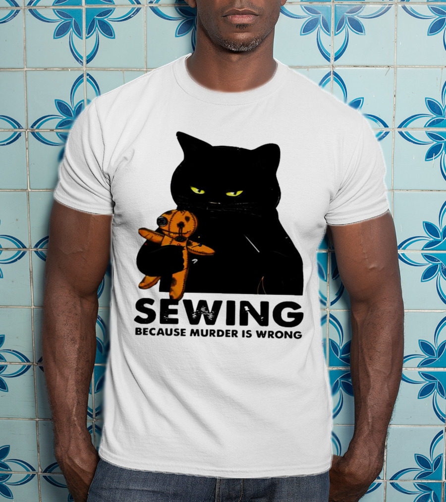 Black Cat Sewing Because Murder Is Wrong T-Shirt