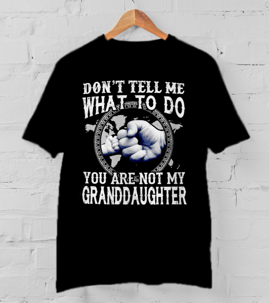 Don’t Tell Me What To Do You Are Not My Granddaughter Fist Bump T-Shirt