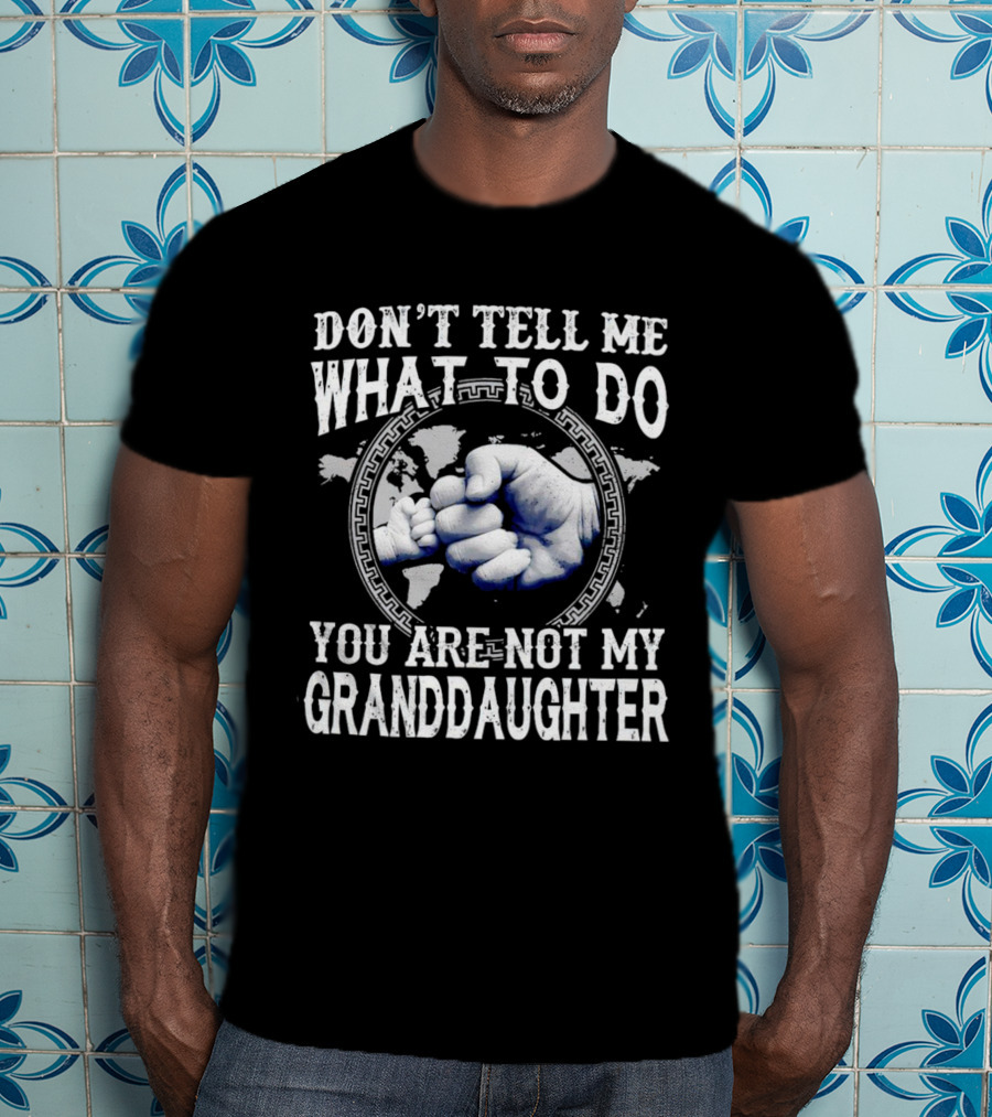 Don’t Tell Me What To Do You Are Not My Granddaughter Fist Bump T-Shirt