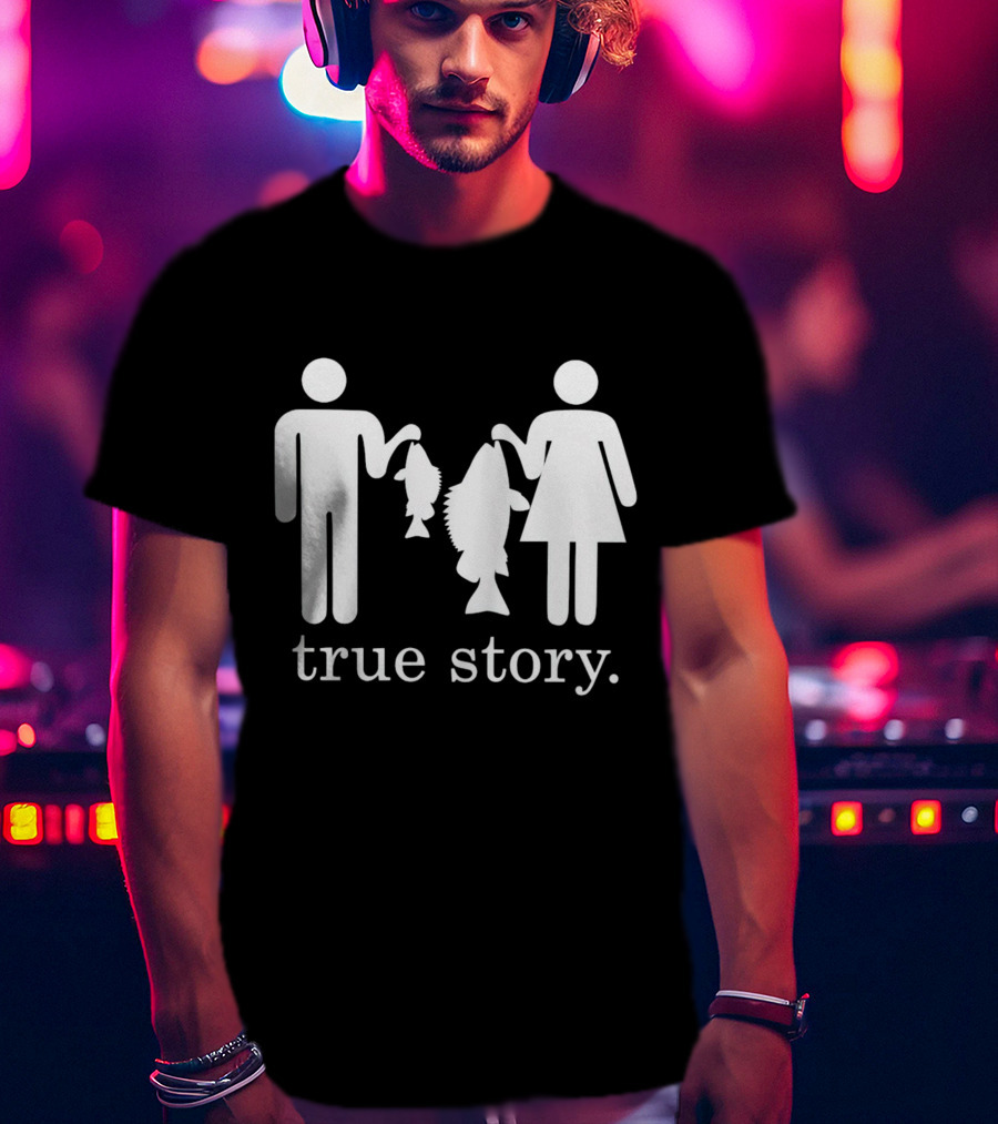 True Story Fishing Gifts I Love T-Shirt