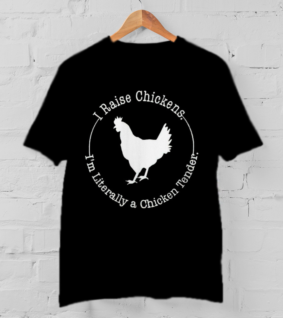 I Raise Chickens I'm Literally A Chicken Tender T-Shirt