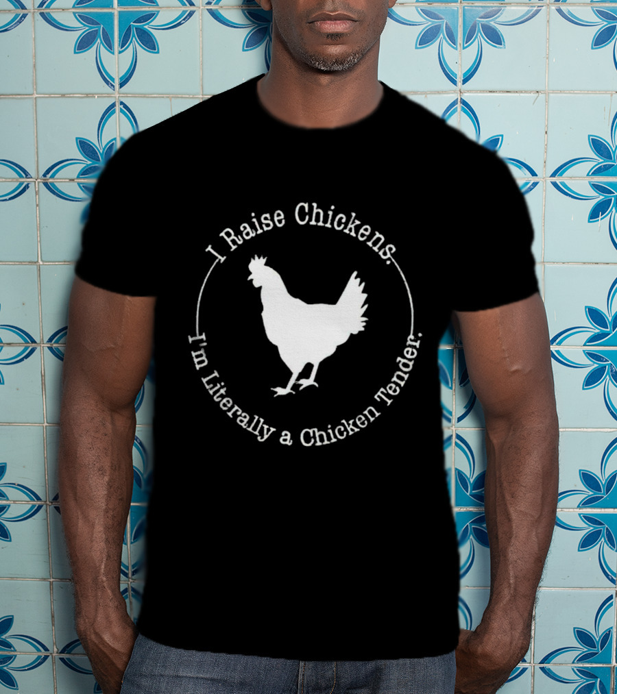 I Raise Chickens I'm Literally A Chicken Tender T-Shirt