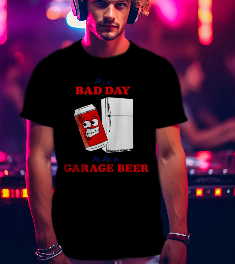 It’s A Bad Day To Be A Garage Beer With Cartoon Can And Fridge T-Shirt
