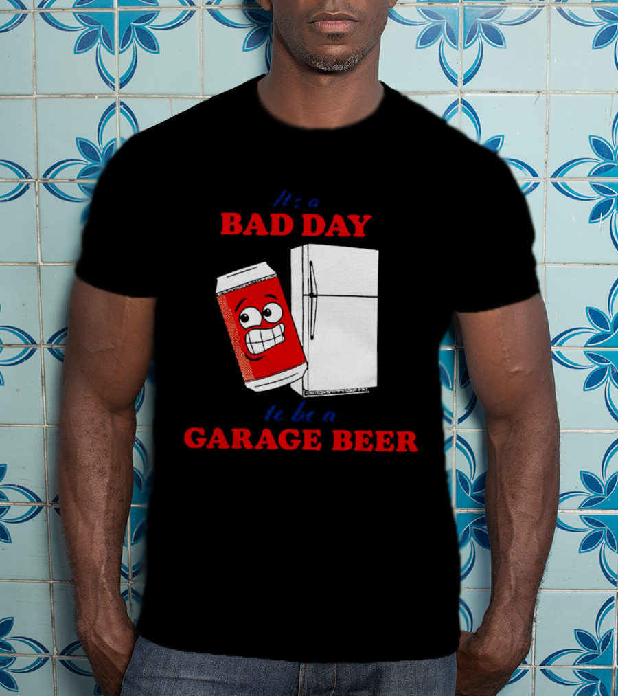 It’s A Bad Day To Be A Garage Beer With Cartoon Can And Fridge T-Shirt