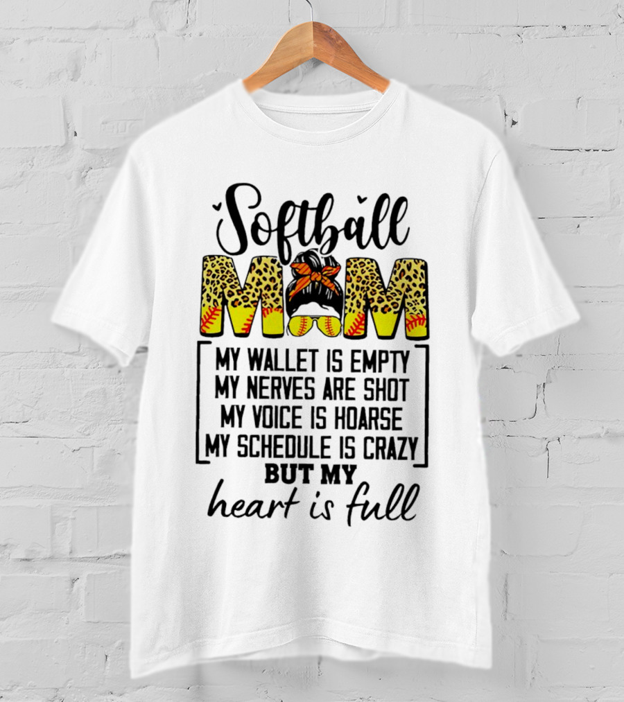 Softball Mom My Wallet Is Empty My Nerves Are Shot My Voice Is Hoarse My Schedule Is Crazy But My Heart Is Full T-Shirt