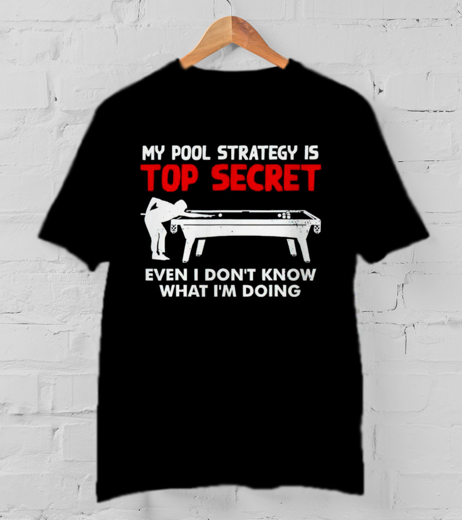 My Pool Strategy Is Top Secret Even I Don't Know What I'm Doing Billiards Humor T-Shirt