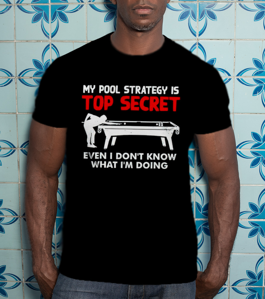 My Pool Strategy Is Top Secret Even I Don't Know What I'm Doing Billiards Humor T-Shirt