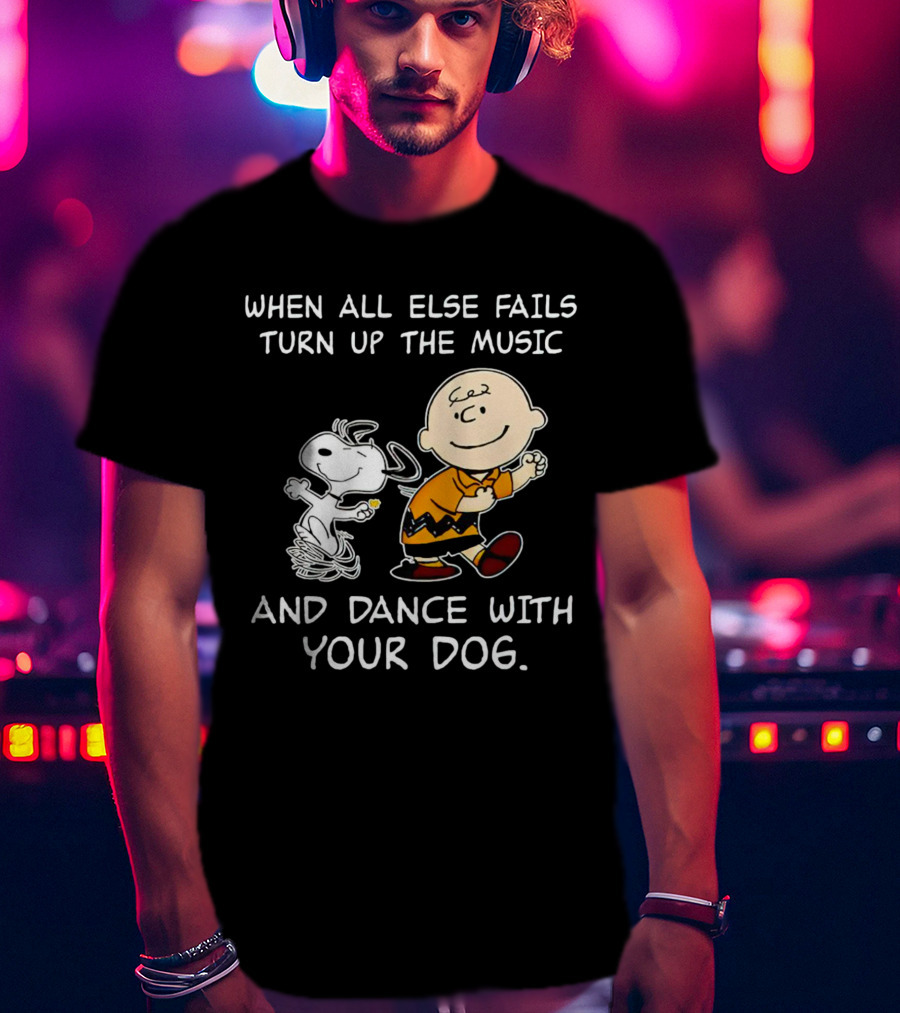 When All Else Fails Turn Up The Music And Dance With Your Dog Snoopy T-Shirt