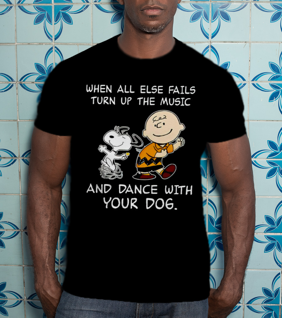 When All Else Fails Turn Up The Music And Dance With Your Dog Snoopy T-Shirt