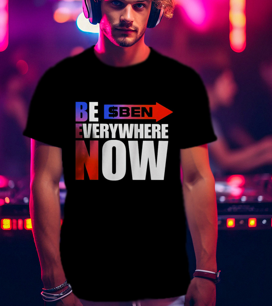 BE $BEN Everywhere Now T-Shirt