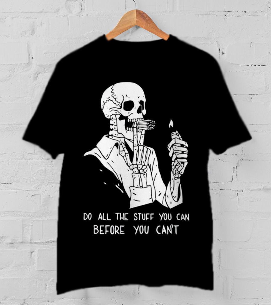 Do All The Stuff You Can Before You Can’t Skeleton Smoking T-Shirt