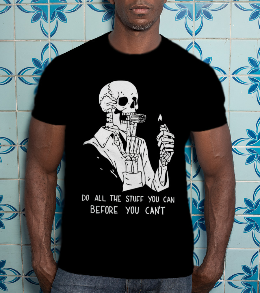 Do All The Stuff You Can Before You Can’t Skeleton Smoking T-Shirt
