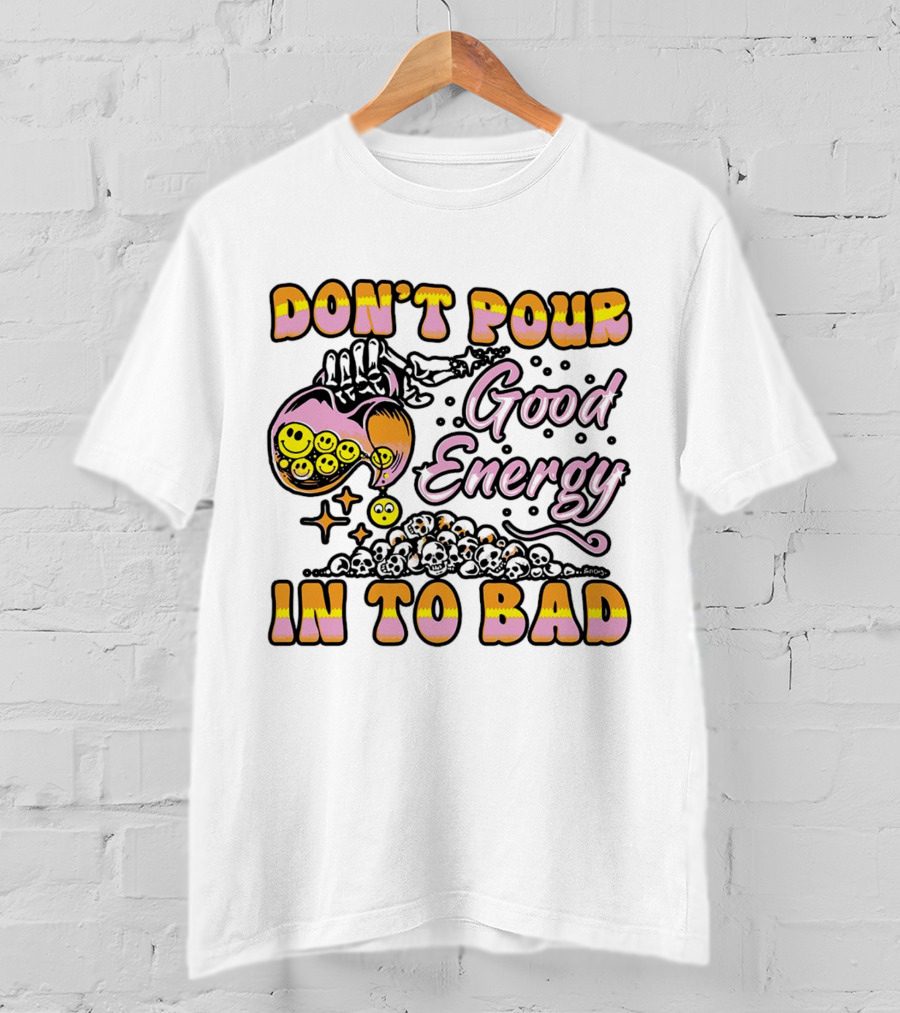 Don’t Pour Good Energy In To Bad Smiley Faces And Skulls T-Shirt