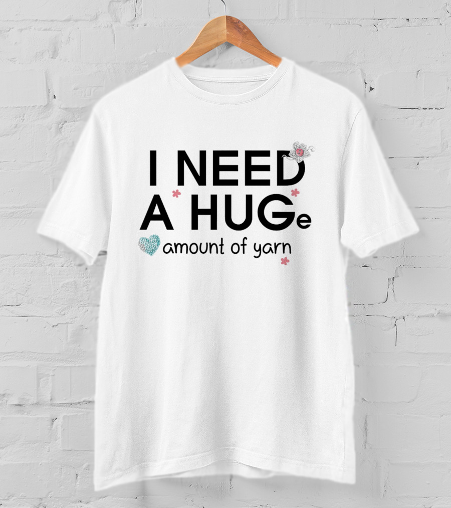 I Need A Huge Amount Of Yarn With Heart And Flowers T-Shirt