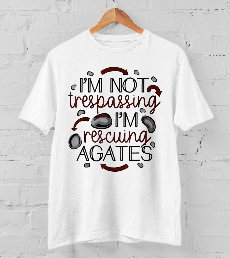 I’m Not Trespassing I’m Rescuing Agates With Stones And Arrows T-Shirt
