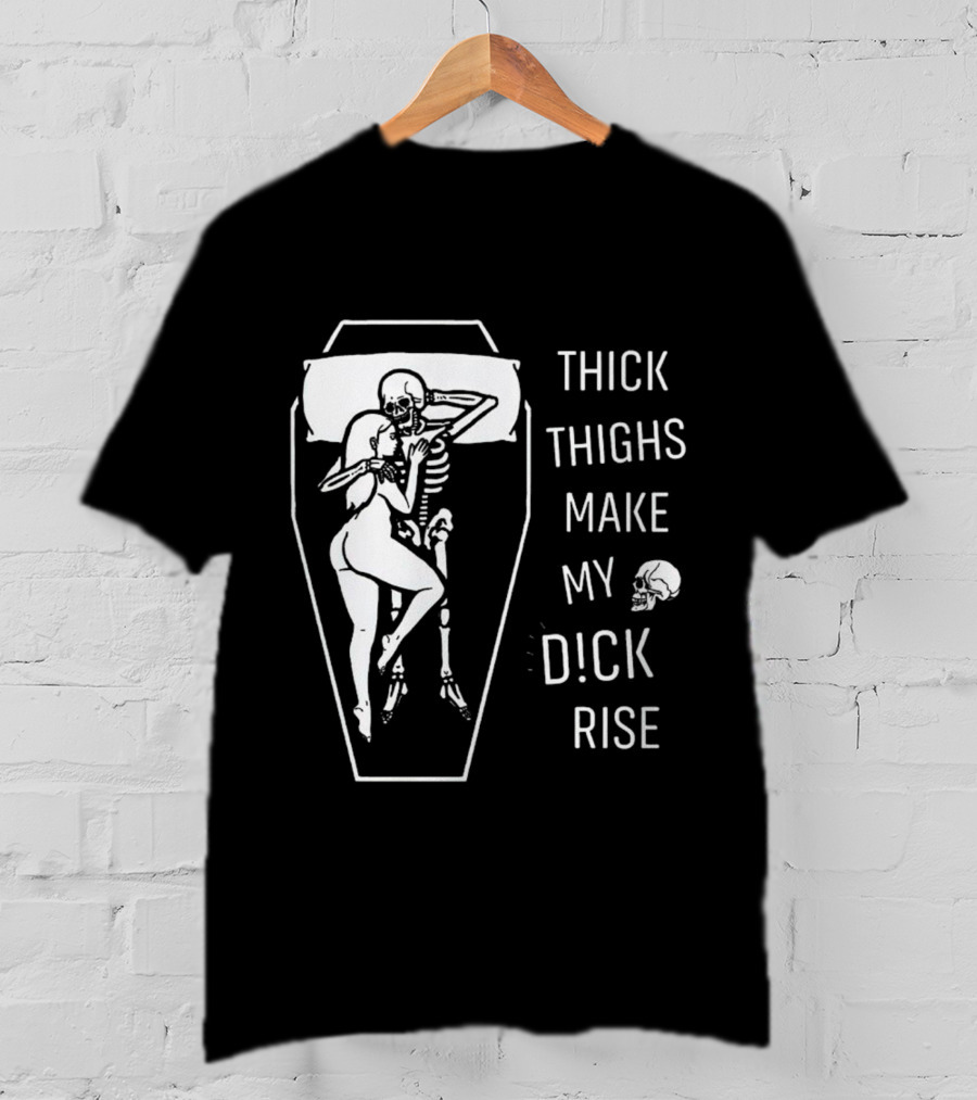 Thick Thighs Make My Dck Rise Skeletons In Coffin T-Shirt