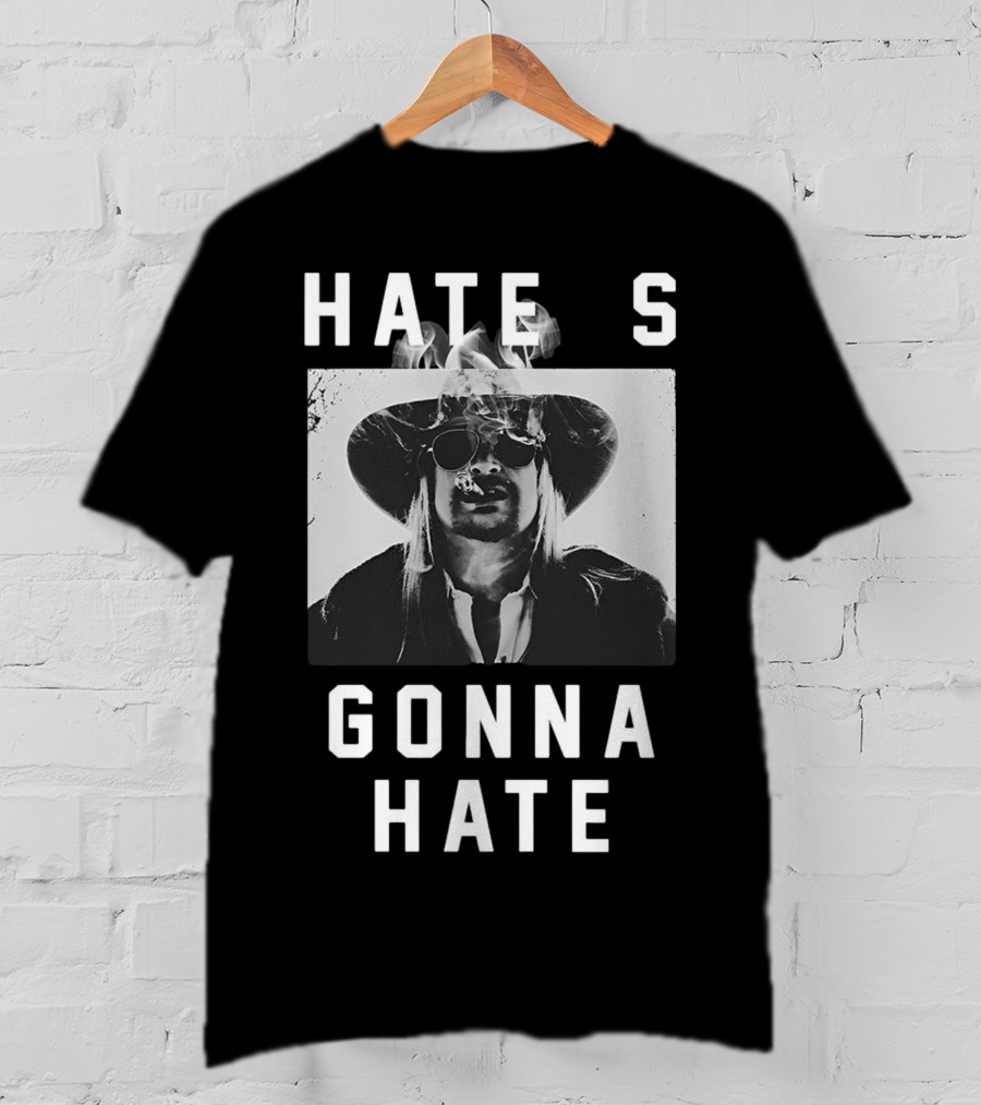 Hate's Gonna Hate Kid Rock Smoking Hat Sunglasses T-Shirt
