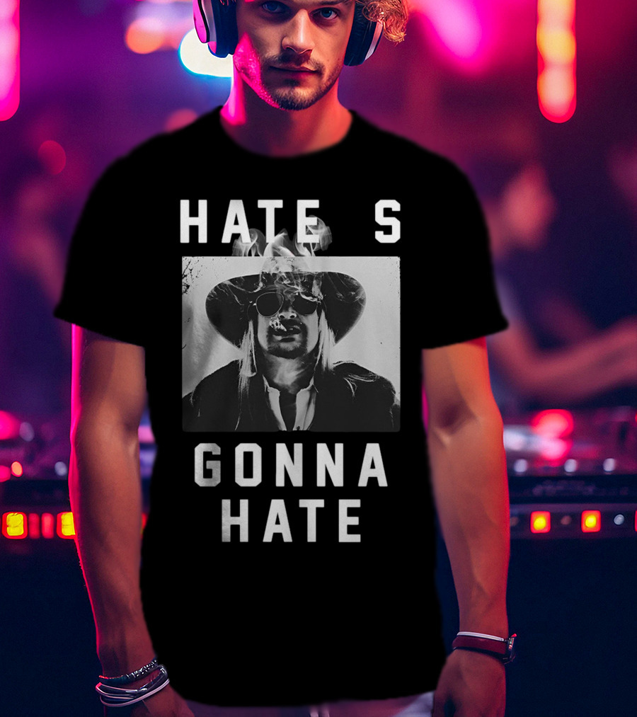 Hate's Gonna Hate Kid Rock Smoking Hat Sunglasses T-Shirt