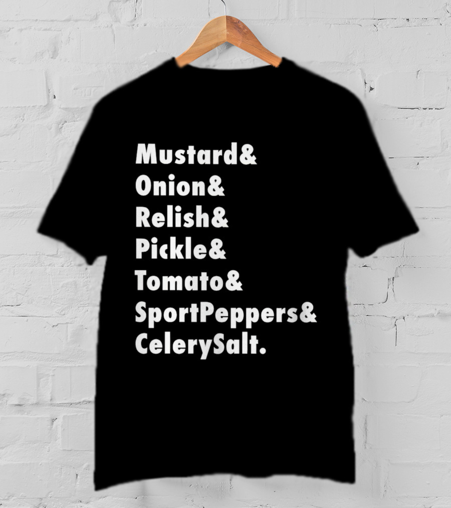Mustard Onion Relish Pickle Tomato SportPeppers CelerySalt Chicago Style Hot Dog Ingredients T-Shirt