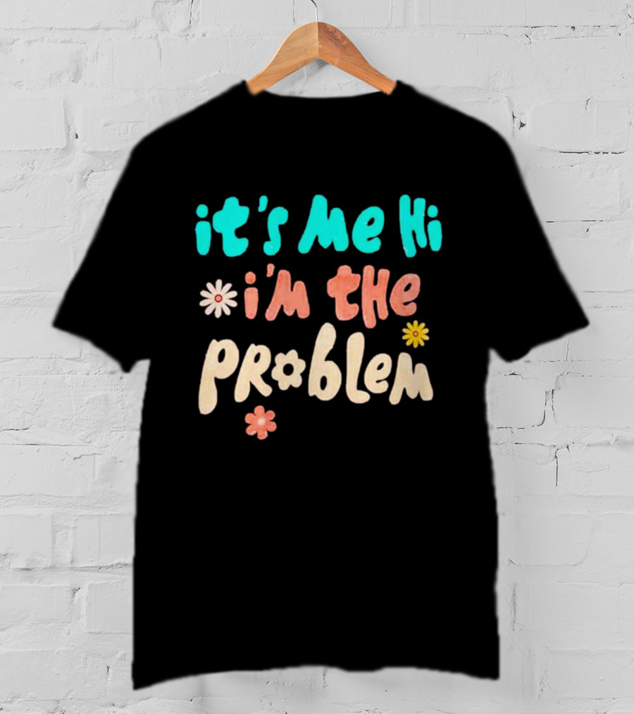 It's Me Hi I'm The Problem Retro Flowers T-Shirt