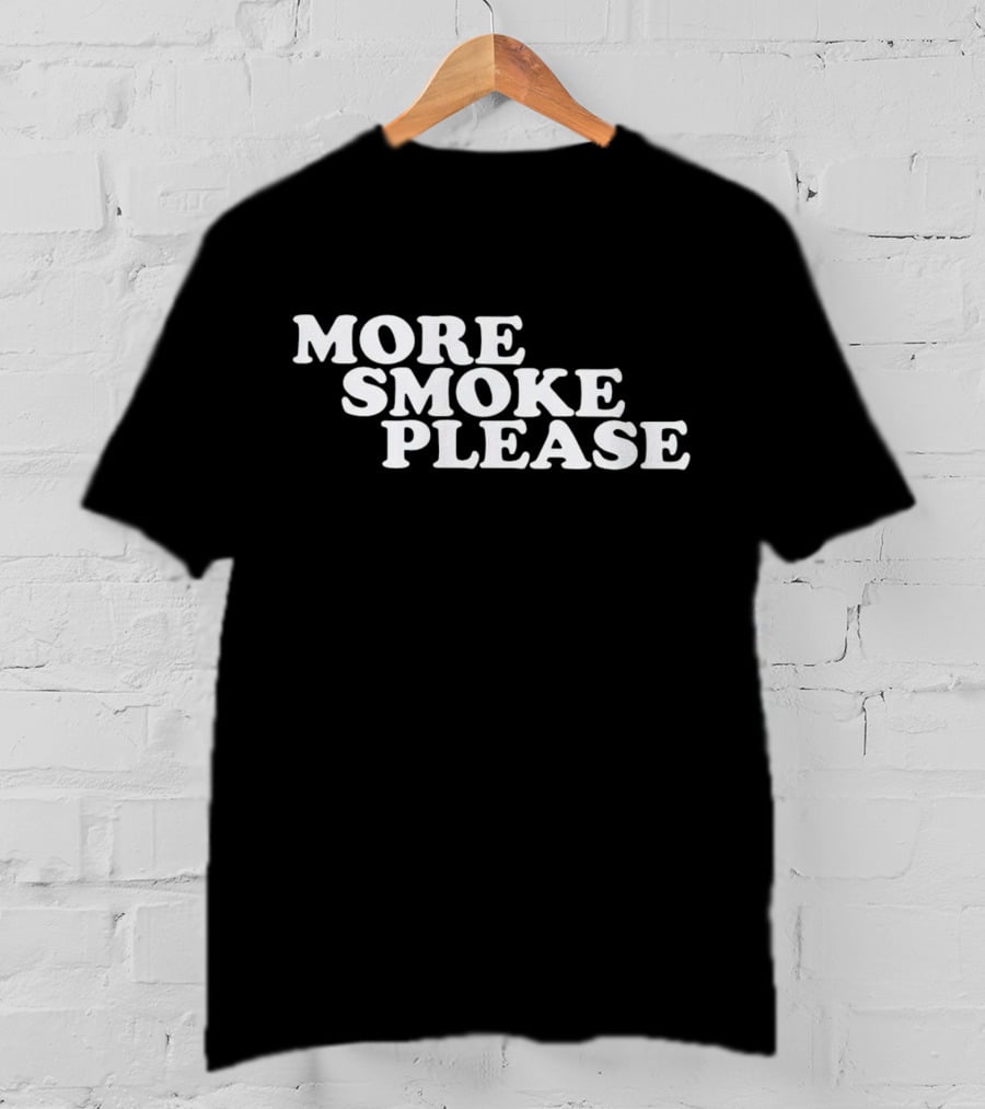 More Smoke Please Give Me One More Please T-Shirt