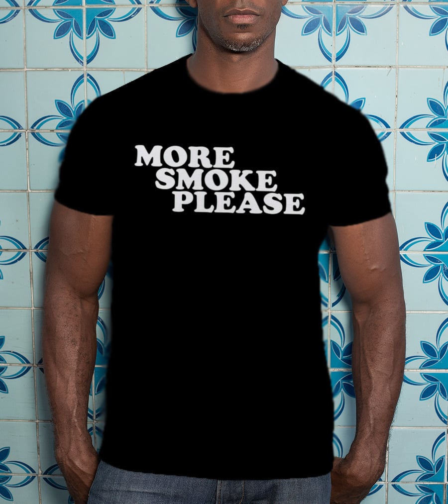More Smoke Please Give Me One More Please T-Shirt
