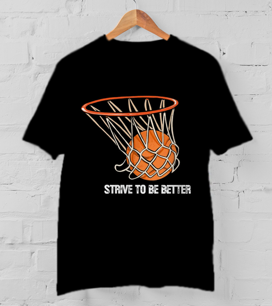 Strive To Be Better Basketball Hoop And Ball T-Shirt
