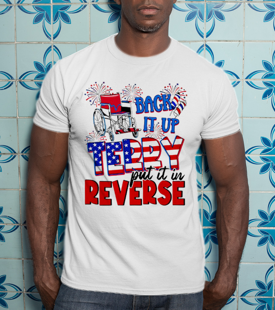 Back It Up Terry Put It In Reverse Fireworks Wheelchair Independence Day T-Shirt