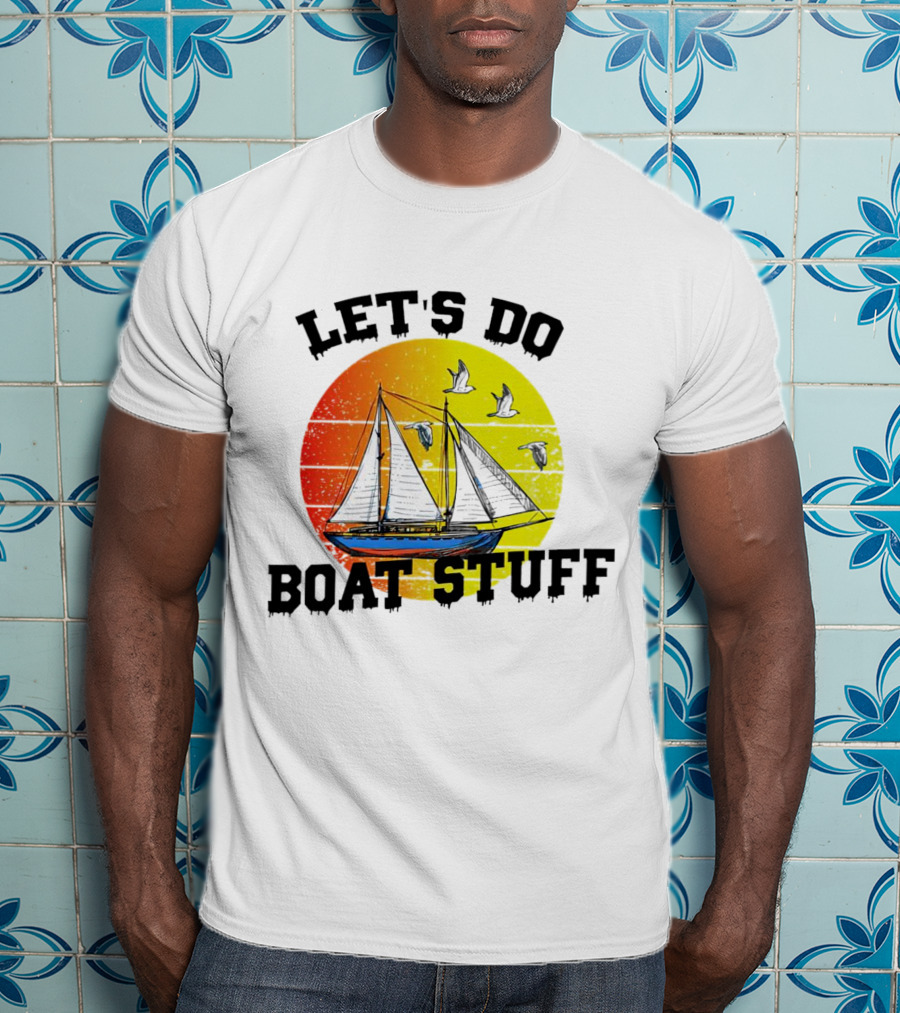 LET'S DO BOAT STUFF Retro Sailing With Seagulls And Sunset T-Shirt