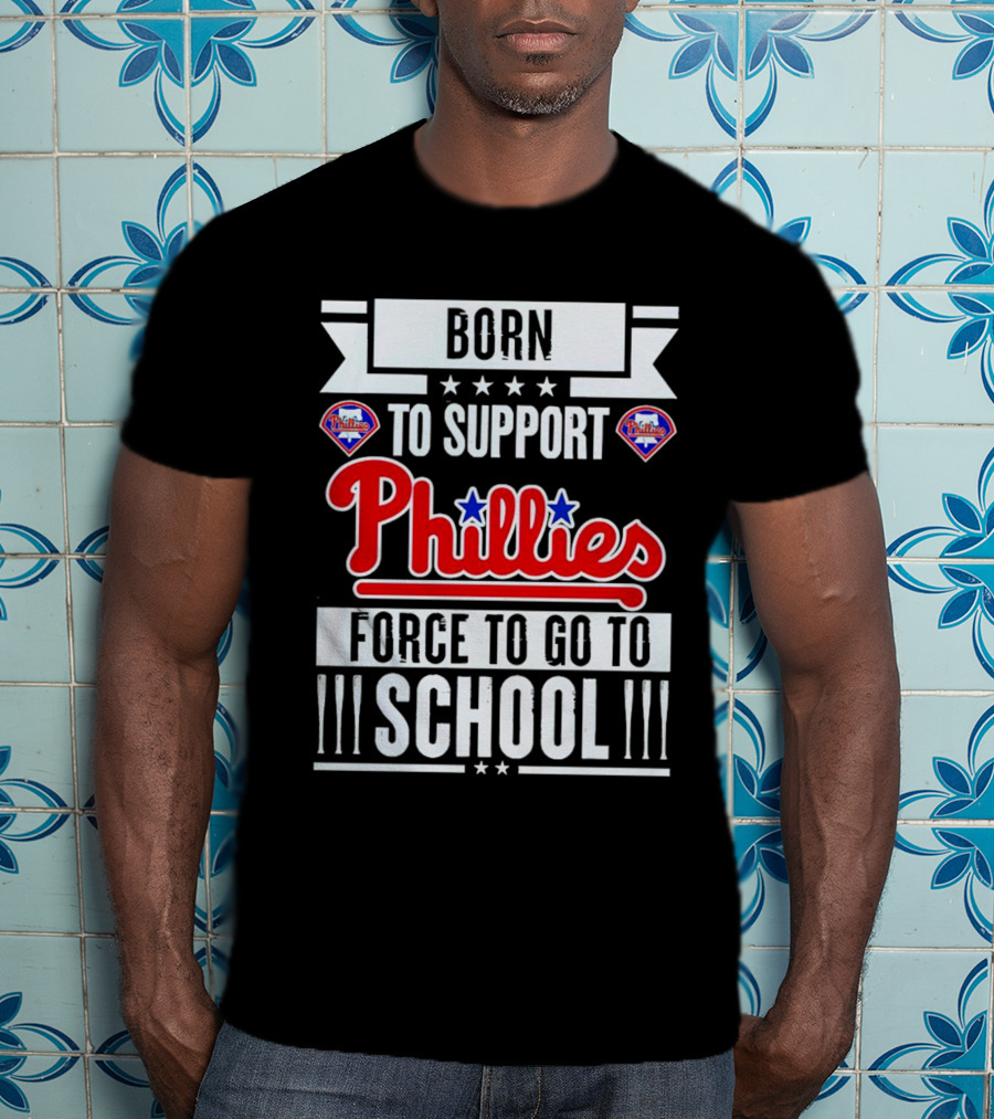 Born To Support Phillies Force To Go To School T-Shirt