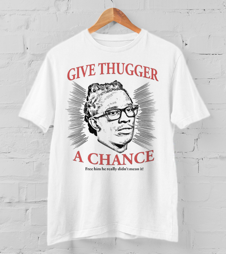 Give Thugger A Chance Free Him He Really Didn’t Mean It T-Shirt