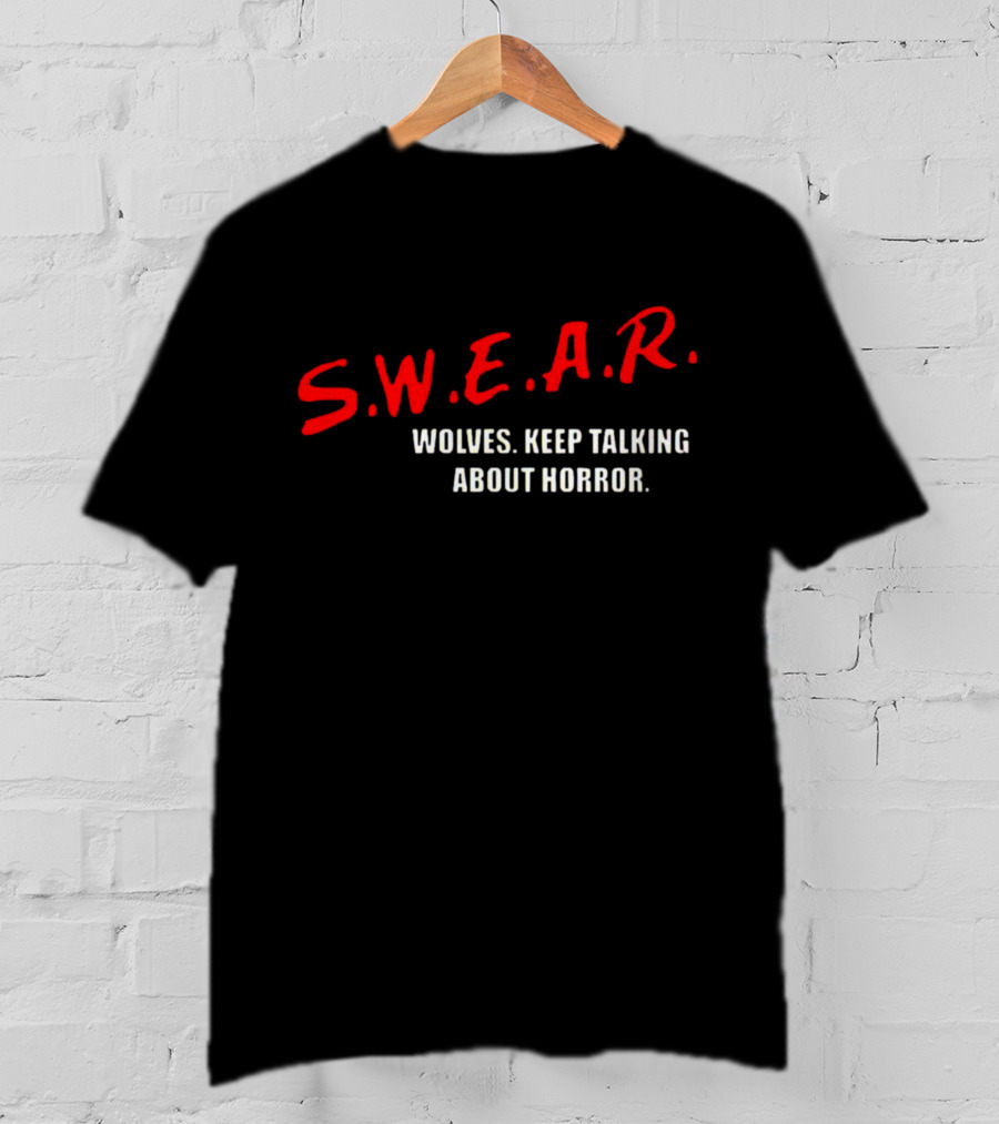 S.W.E.A.R. Wolves Keep Talking About Horror T-Shirt