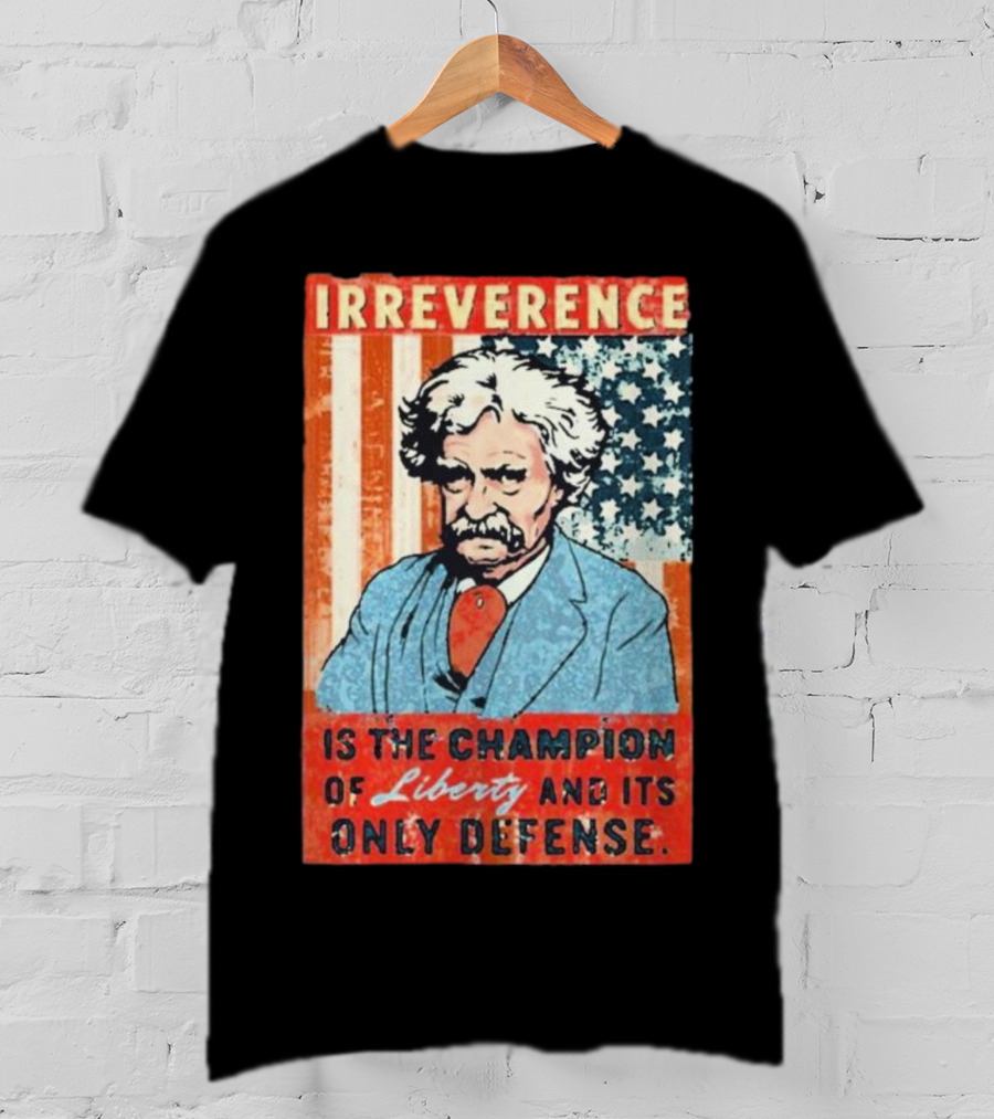 Irreverence Is The Champion Of Liberty And Its Only Defense Mark Twain Portrait With American Flag Background T-Shirt