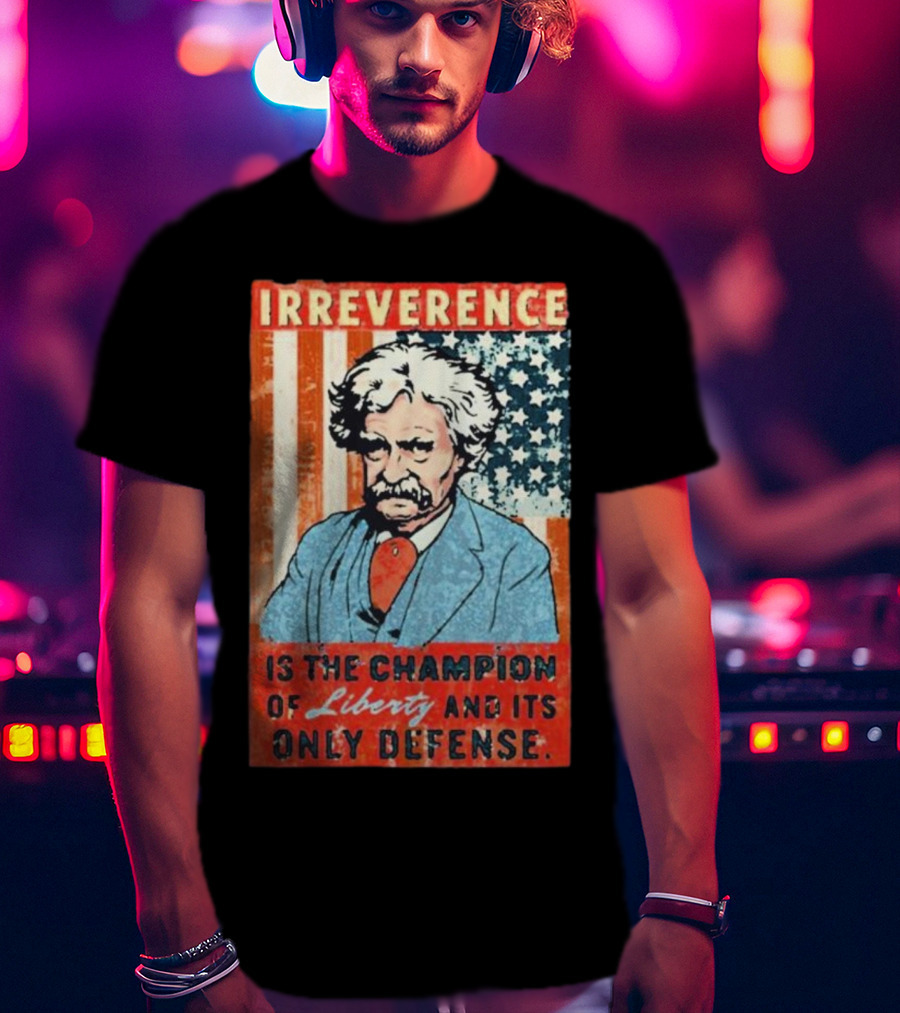 Irreverence Is The Champion Of Liberty And Its Only Defense Mark Twain Portrait With American Flag Background T-Shirt