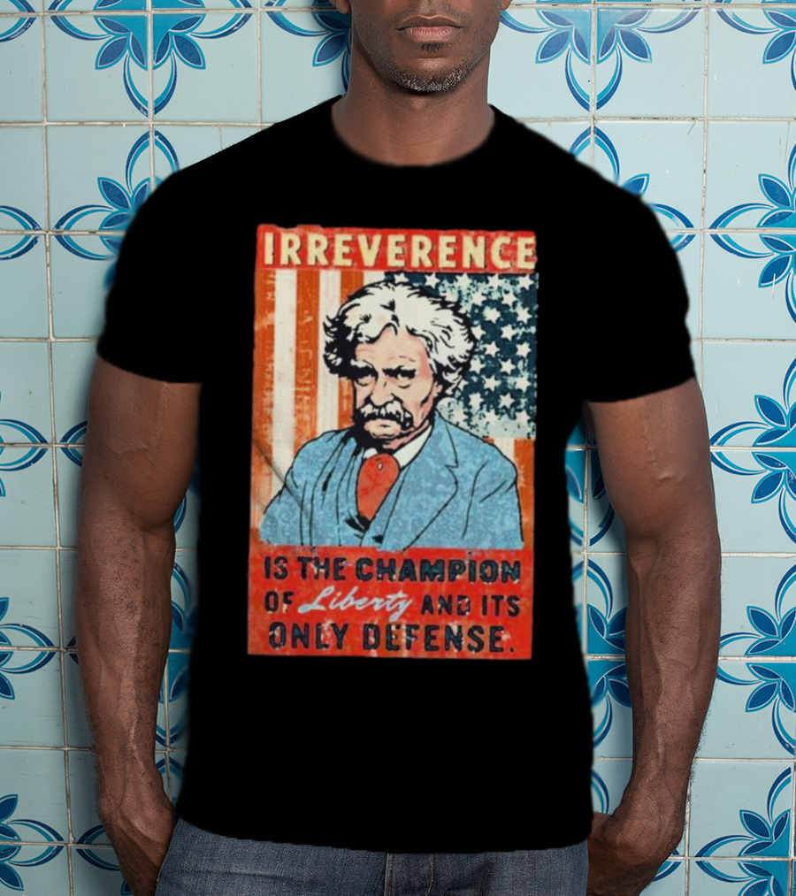 Irreverence Is The Champion Of Liberty And Its Only Defense Mark Twain Portrait With American Flag Background T-Shirt