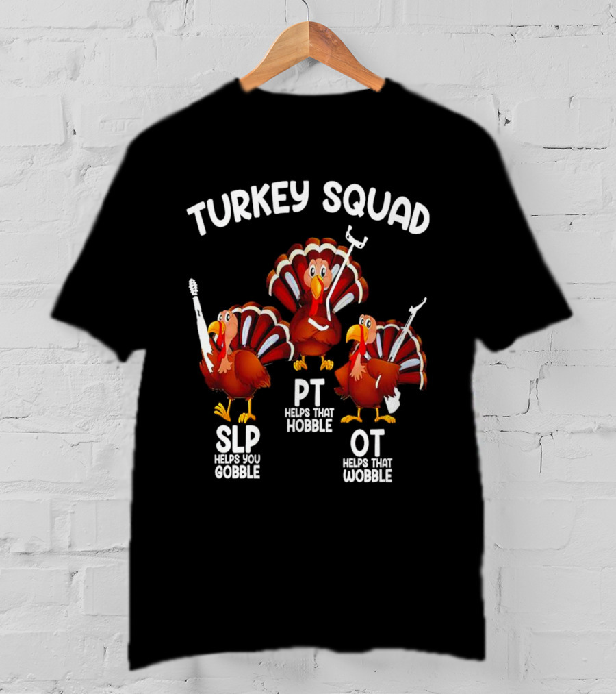 Turkey Squad SLP Helps You Gobble PT Helps That Hobble OT Helps That Wobble T-Shirt