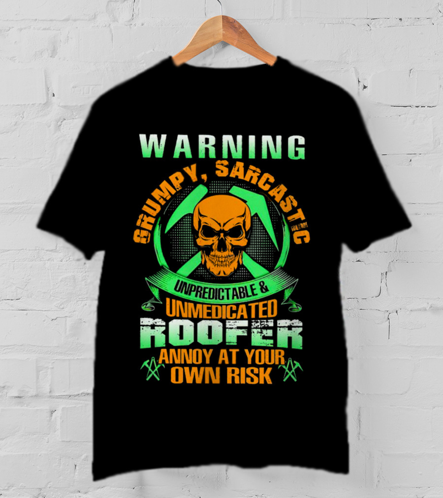 WARNING Grumpy Sarcastic Unpredictable Unmedicated Roofer Annoy At Your Own Risk T-Shirt