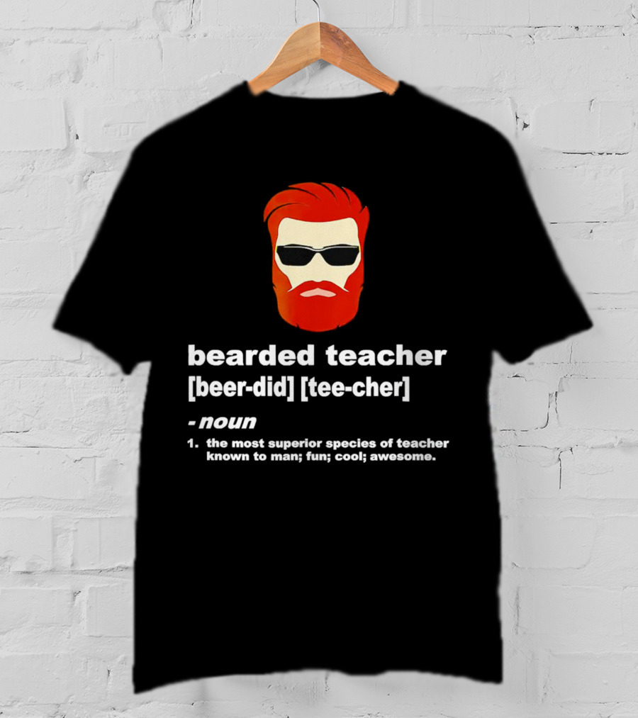 Bearded Teacher [Beer-Did] [Tee-Cher] - The Most Superior Species Of Teacher Known To Man; Fun; Cool; Awesome T-Shirt