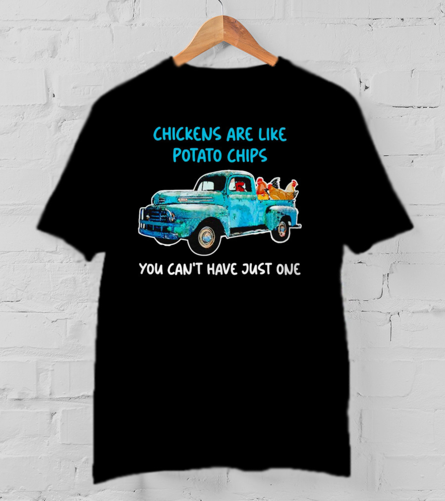 Chickens Are Like Potato Chips You Can't Have Just One Vintage Truck With Chickens T-Shirt