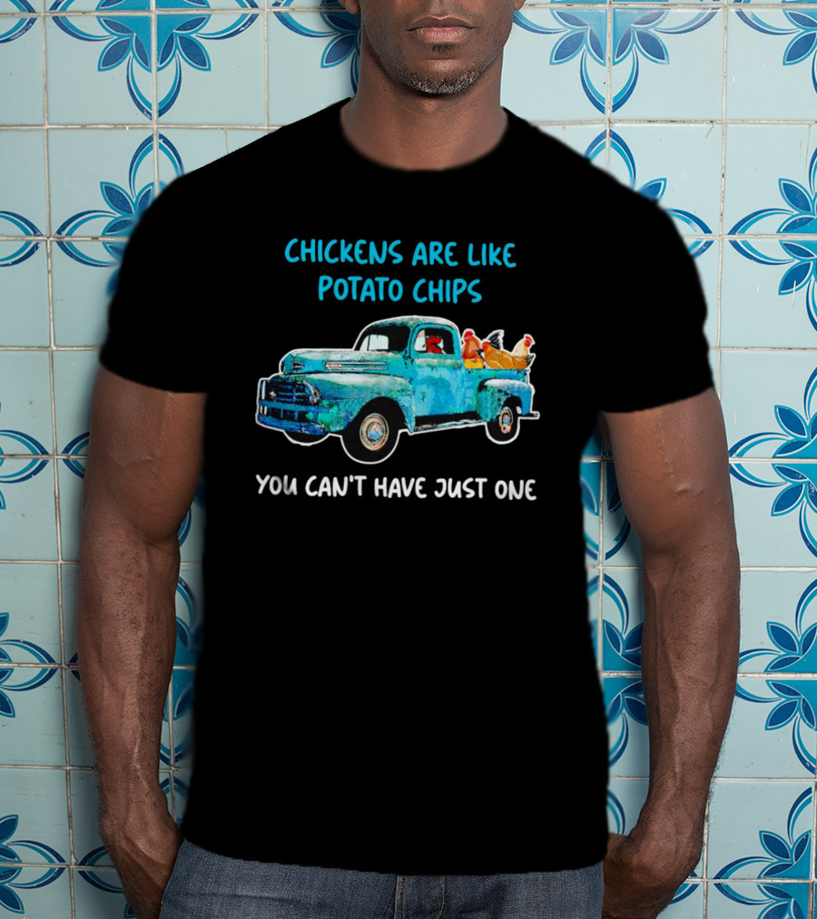 Chickens Are Like Potato Chips You Can't Have Just One Vintage Truck With Chickens T-Shirt
