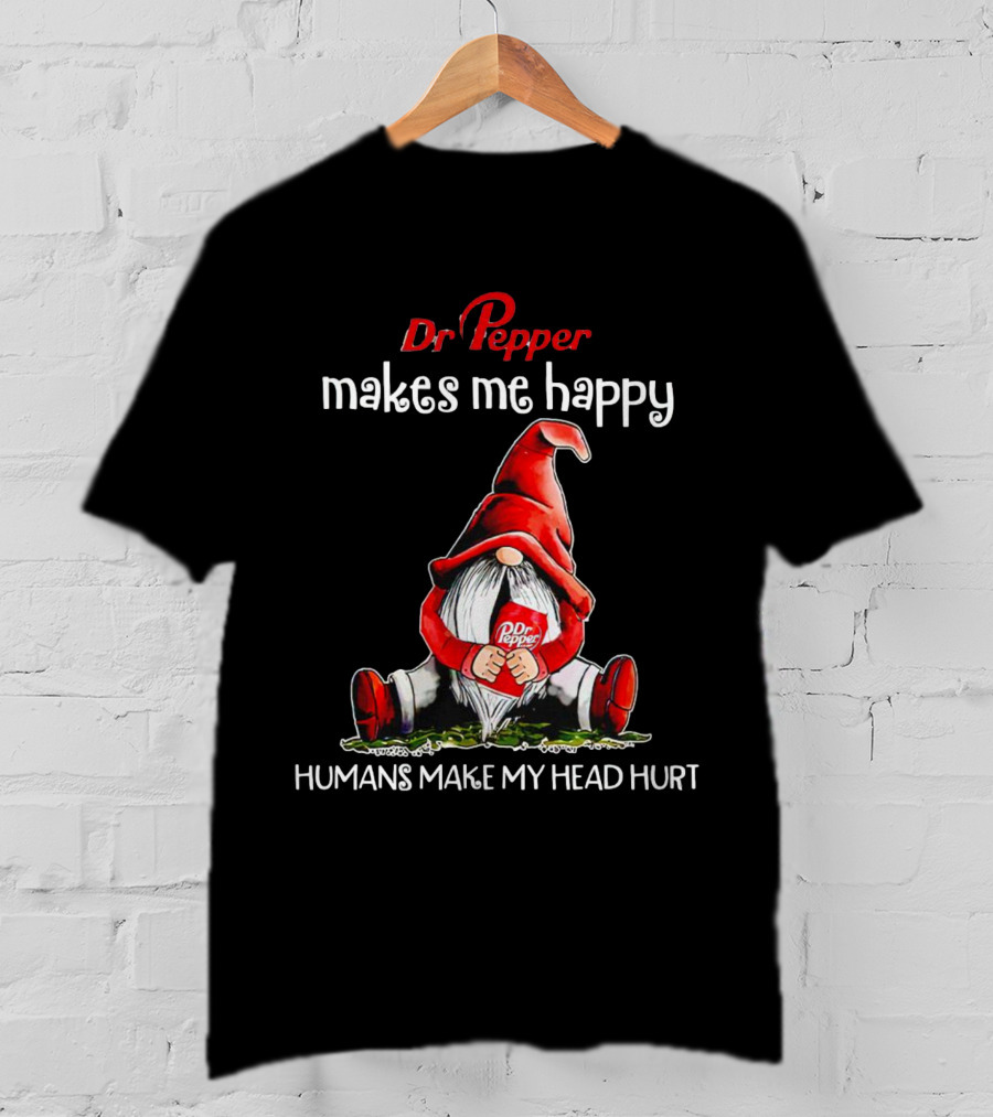 Dr Pepper Makes Me Happy Humans Make My Head Hurt Gnome Holding Drink T-Shirt