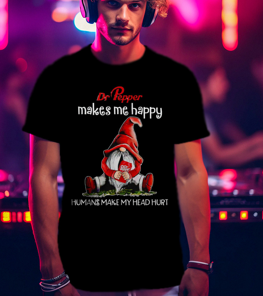 Dr Pepper Makes Me Happy Humans Make My Head Hurt Gnome Holding Drink T-Shirt