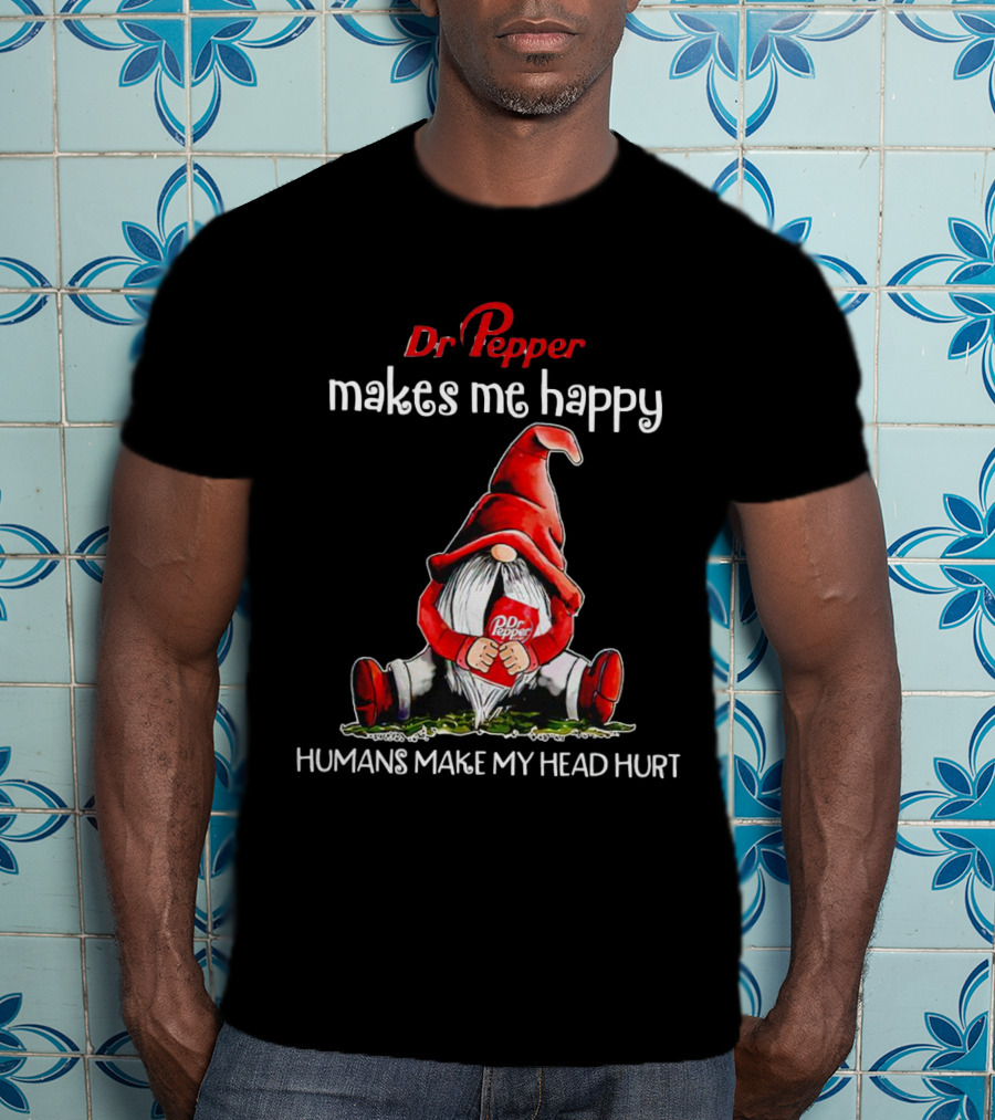 Dr Pepper Makes Me Happy Humans Make My Head Hurt Gnome Holding Drink T-Shirt