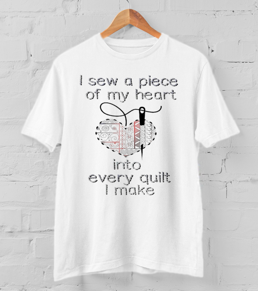 I Sew A Piece Of My Heart Into Every Quilt I Make Heart Needle Thread T-Shirt
