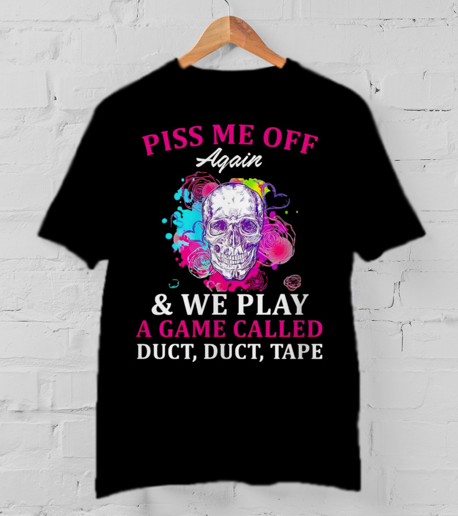 Piss Me Off Again And We Play A Game Called Duct Duct Tape Skull Colorful Background T-Shirt