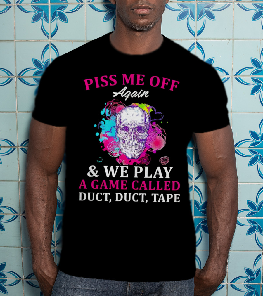 Piss Me Off Again And We Play A Game Called Duct Duct Tape Skull Colorful Background T-Shirt