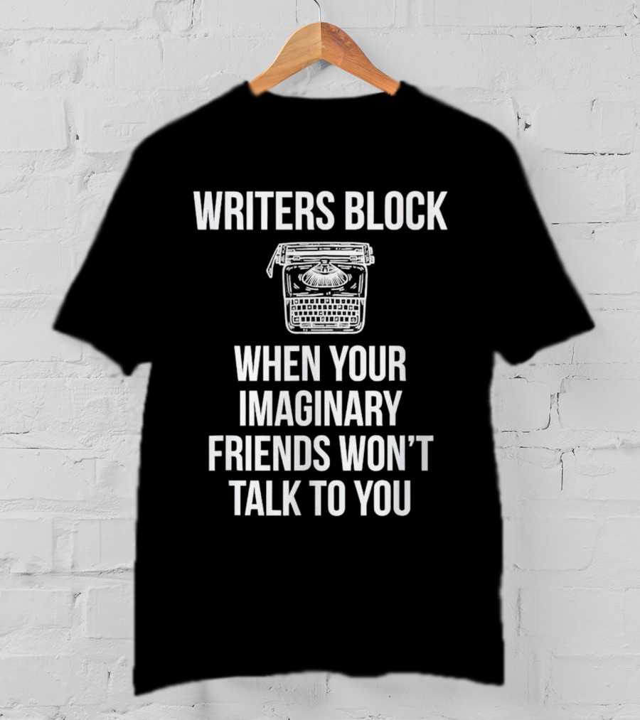 Writers Block When Your Imaginary Friends Won't Talk To You Typewriter T-Shirt