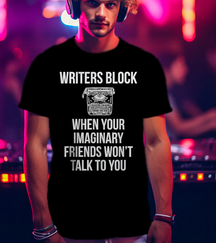 Writers Block When Your Imaginary Friends Won't Talk To You Typewriter T-Shirt